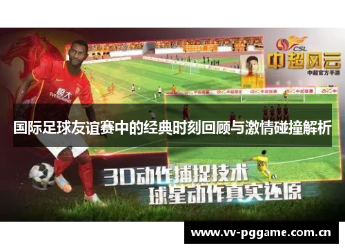 国际足球友谊赛中的经典时刻回顾与激情碰撞解析 国际足球友谊赛中的经典时刻回顾与激情碰撞解析